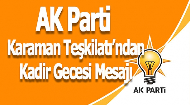 AK Parti  Karaman Teşkilatı’ndan Kadir Gecesi Mesajı